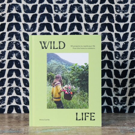 Wild Life: 50 Projects to Rewild Your Life Book by Anna Carlile