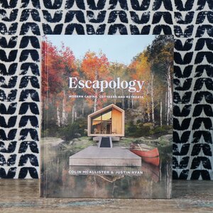 Escapology: Modern Cabins, Cottages and Retreats Book by Colin McAllister & Justin Ryan